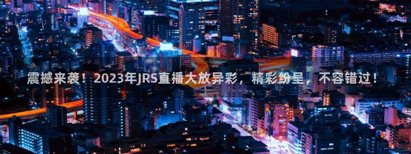 鲸鱼nba直播：震撼来袭！2023年JRS直播大放异彩，精彩纷呈，不容错过！