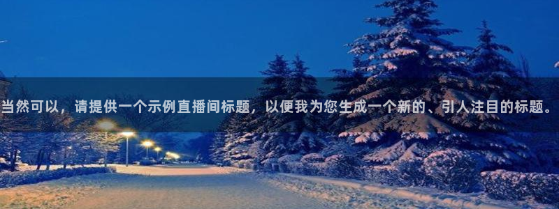 鲸鱼体育免费观看：当然可以，请提供一个示例直播间标题，以便我为您生成一个新的、引人注目的标题。